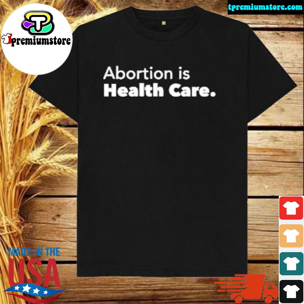 Official abortion is health care 2022 shirt