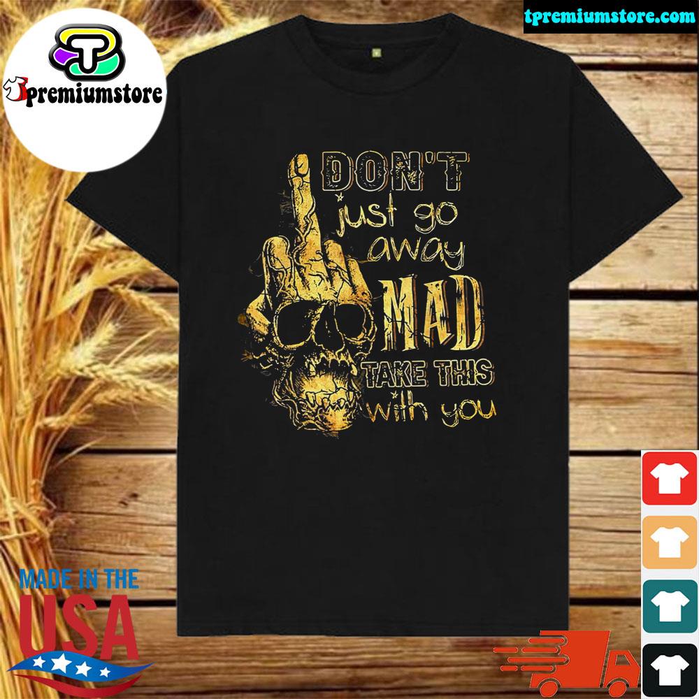 Official don't just go away mad take this with you shirt