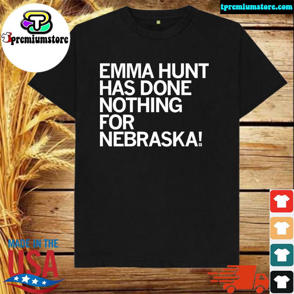 Official emma Hunt Has Done Nothing For Nebraska Shirt