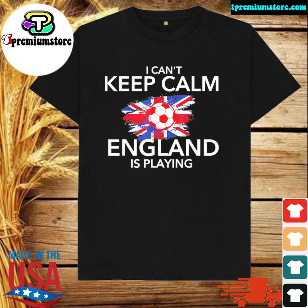 Official i can't keep calm england is playing Football soccer lover shirt