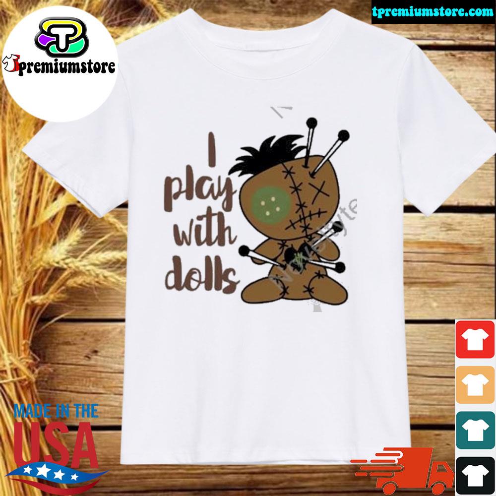 Official i Play With Dolls Shirt
