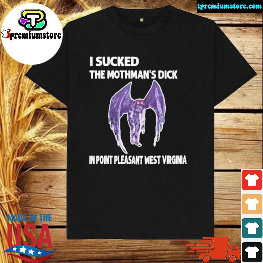 Official i sucked the mothman's dick in point pleasant west Virginia shirt