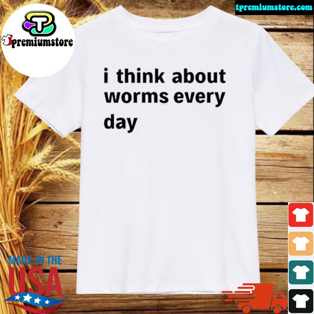 Official i Think About Worms Every Day shirt