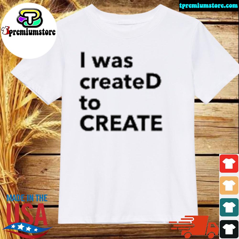 Official i Was CreateD To Create T-Shirt