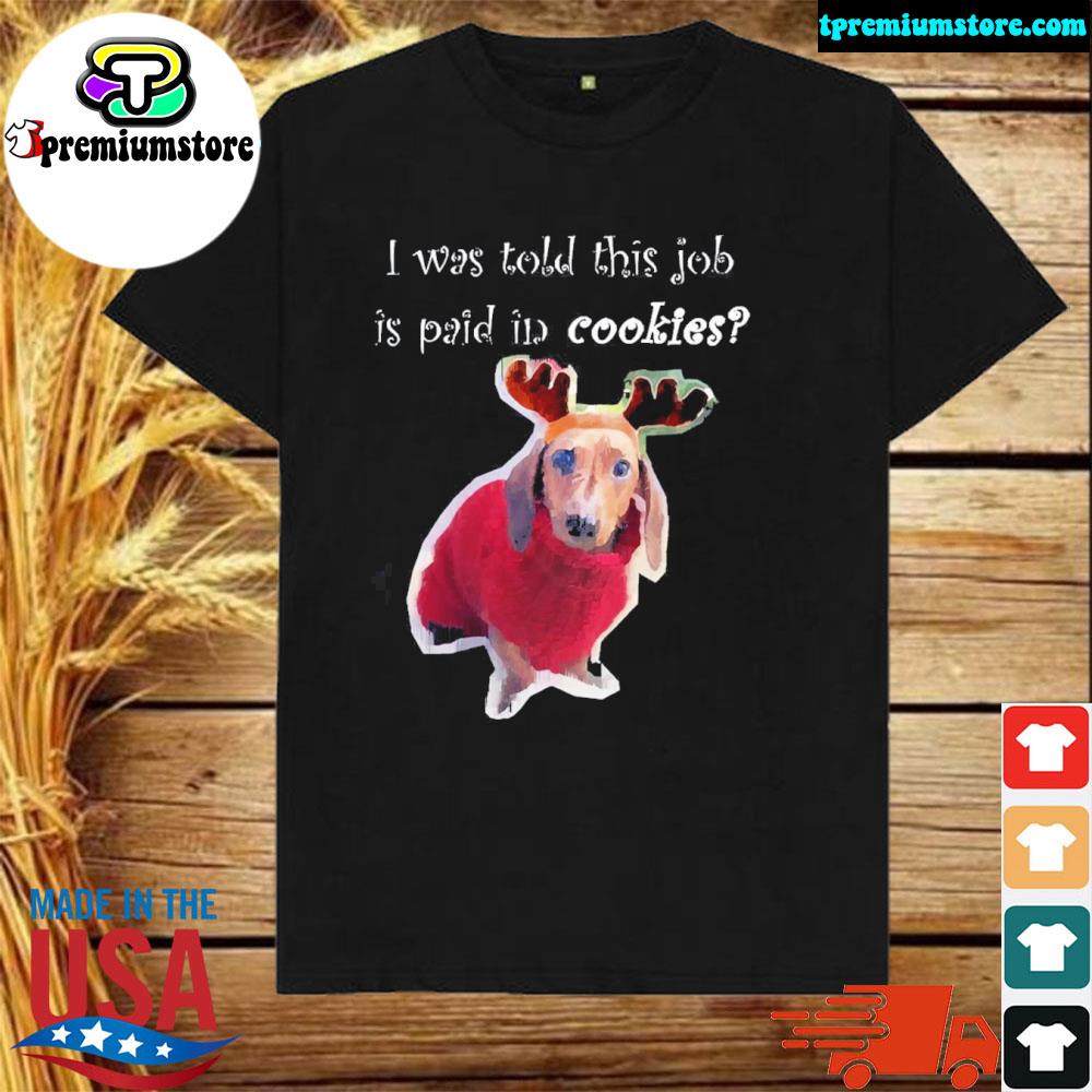 Official i Was Told This Job Is Paid In Cookies Reindeer Dog Christmas T-Shirt