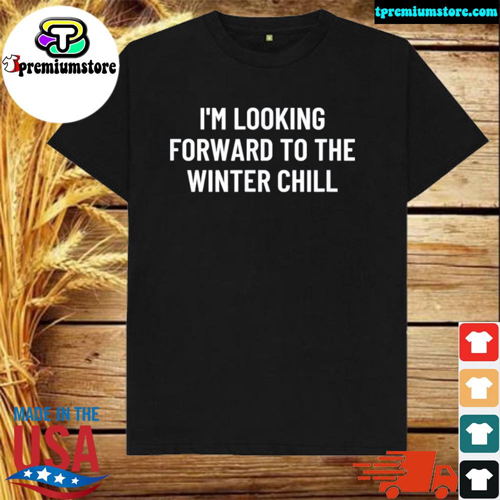Official i’m looking forward to the winter chill shirt