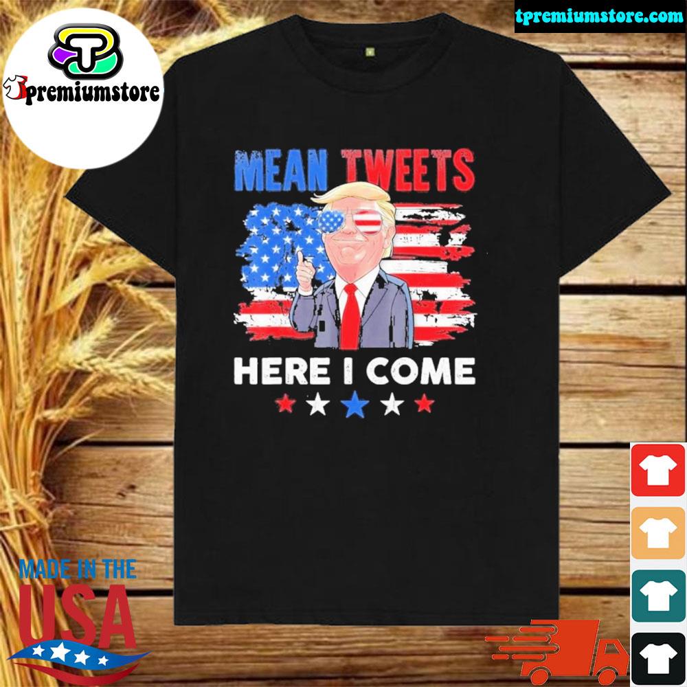 Official mean Tweets Here I Come Trump Quote T-Shirt