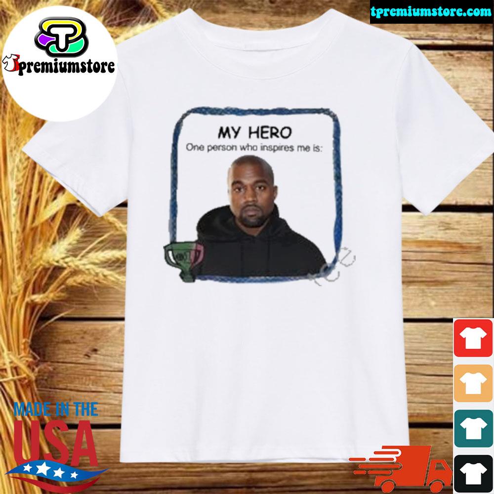 Official my Hero One Person Who Inspires Me Is Kanye West 2022 Shirt