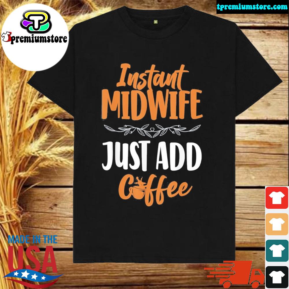 Official nurse Midwife Birth Worker Coffee Instant Midwife Just Add Shirt