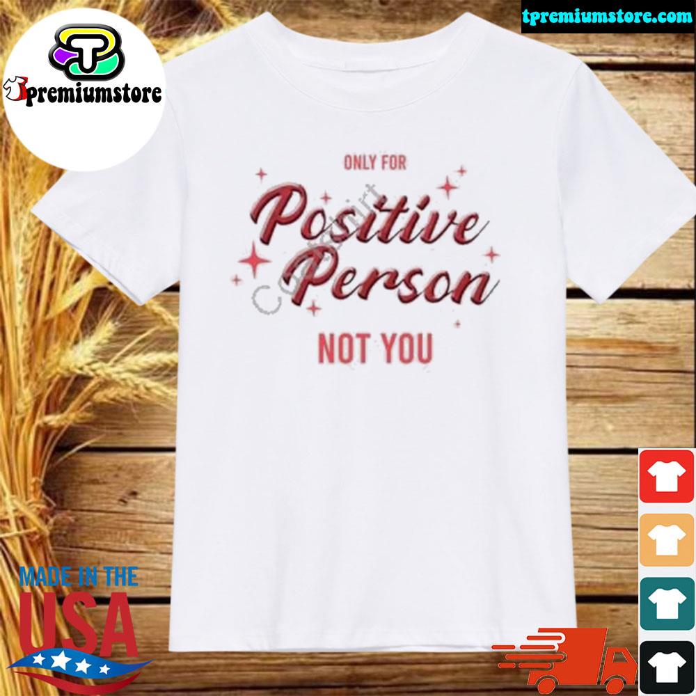 Official only For Positive Person Not You Shirt