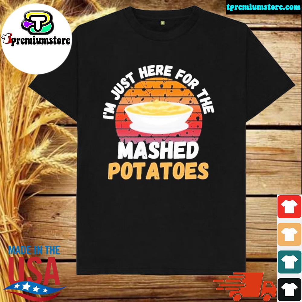 Official retro Im Just Here For The Mashed Potatoes Shirt