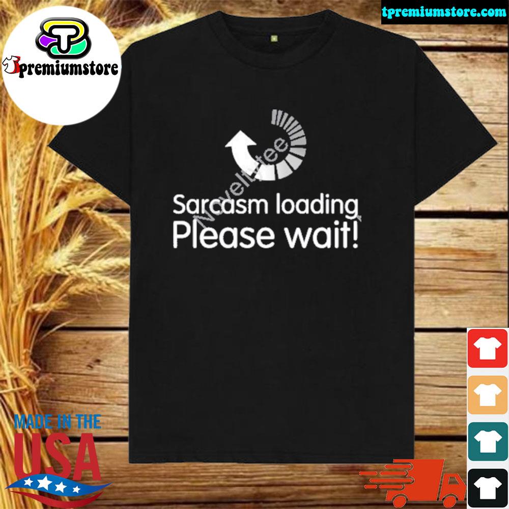 Official sarcasm Loading Please Wait Shirt