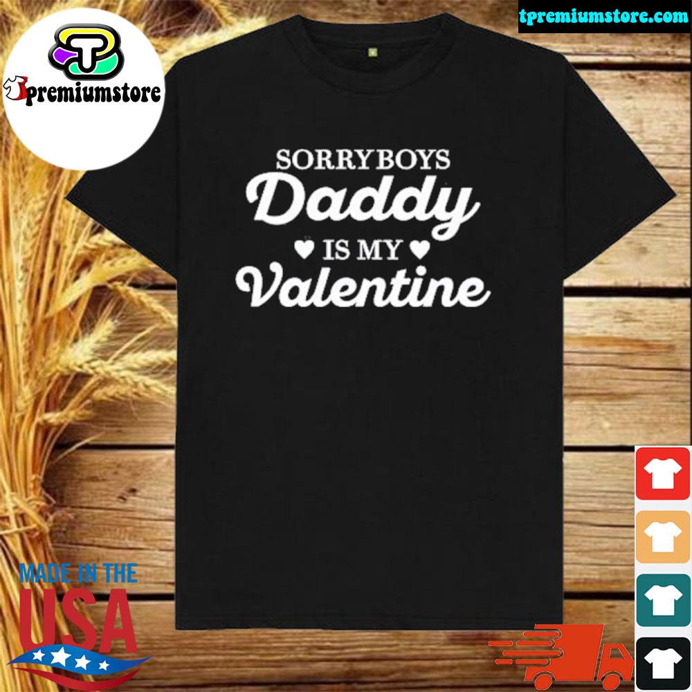 Official sorry boys daddy is my Valentine shirt