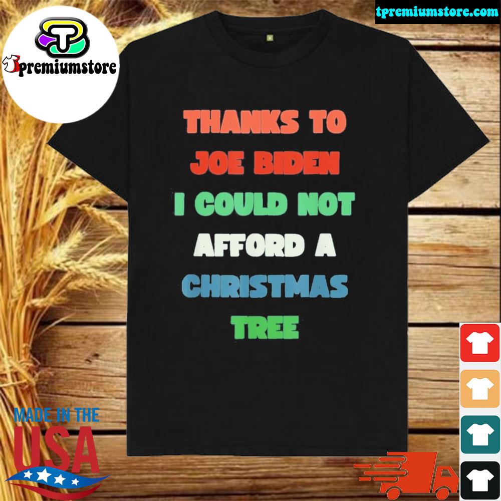 Official thanks To Joe Biden I Could Not Afford A Christmas Tree Shirt