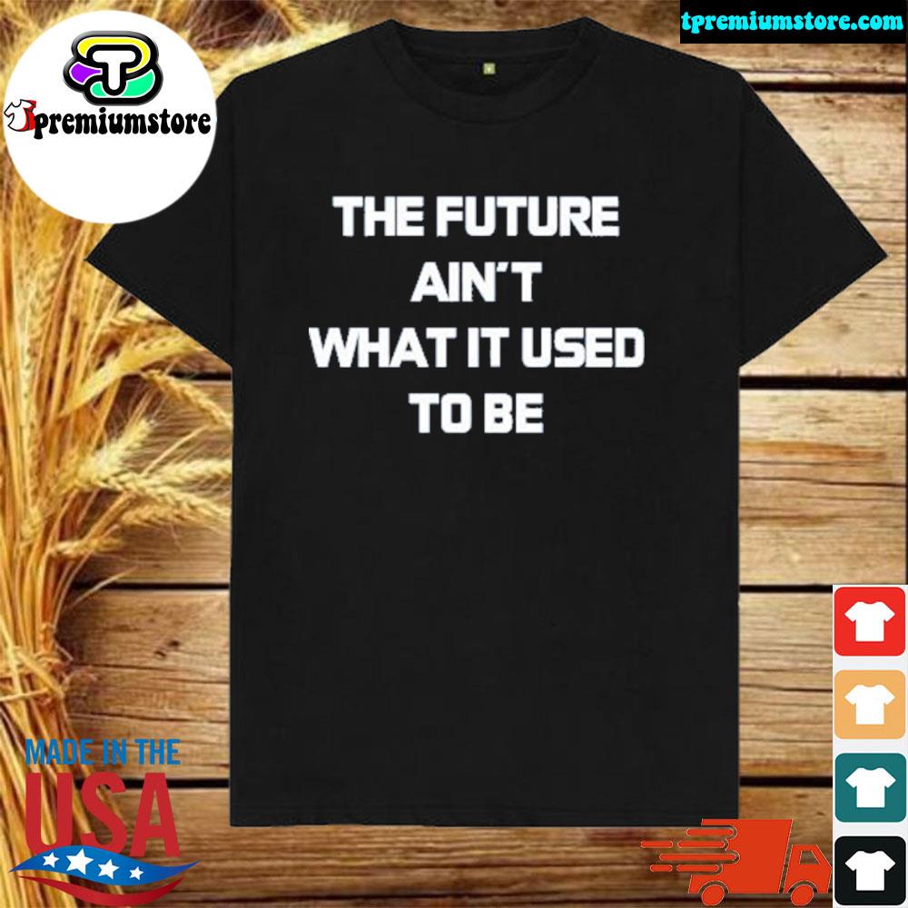 Official the future ain't what it used to be shirt
