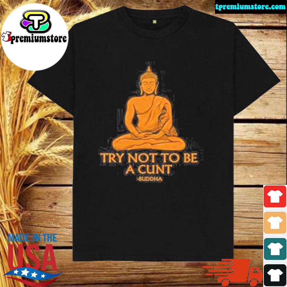 Official try not to be a cunt buddha shirt