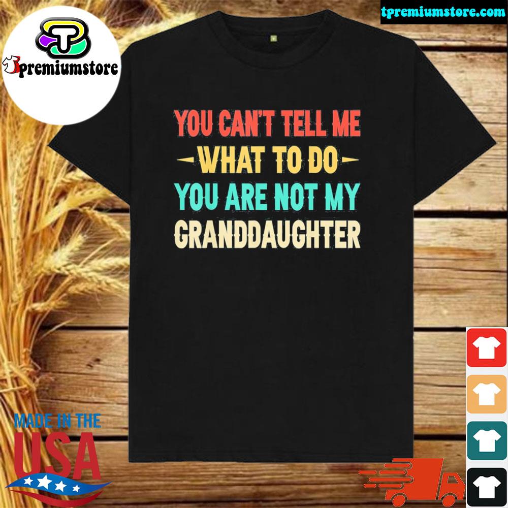 Official you Can’t Tell Me What To Do You Are Not My Granddaughter T-Shirt