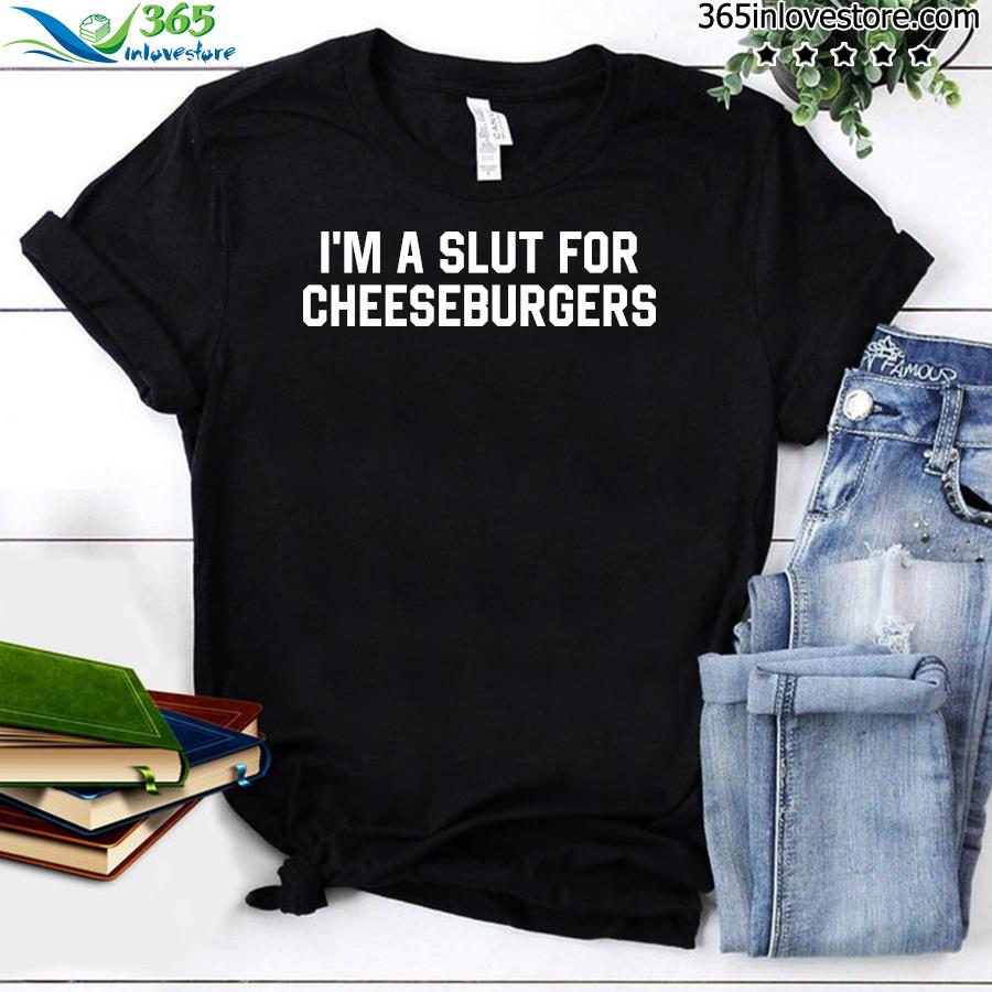 Official i'm a slut for cheeseburgers t-shirt