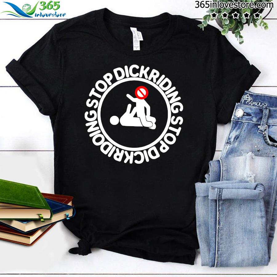 Official stop dickriding stop dickridoing t-shirt
