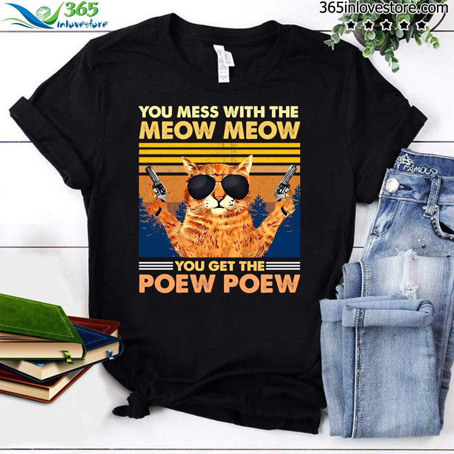You mess with the meow meow you get the peow peow cat t-shirt