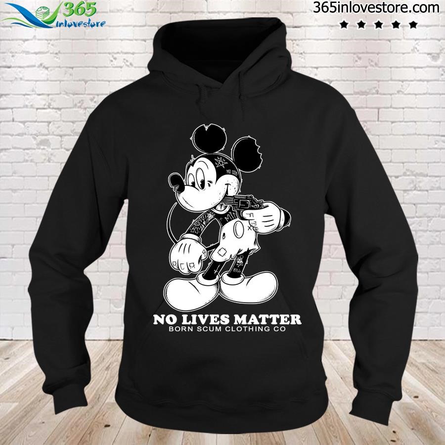 Official mickey no lives matter born scum clothing go 2023 shirt hoodie.jpg