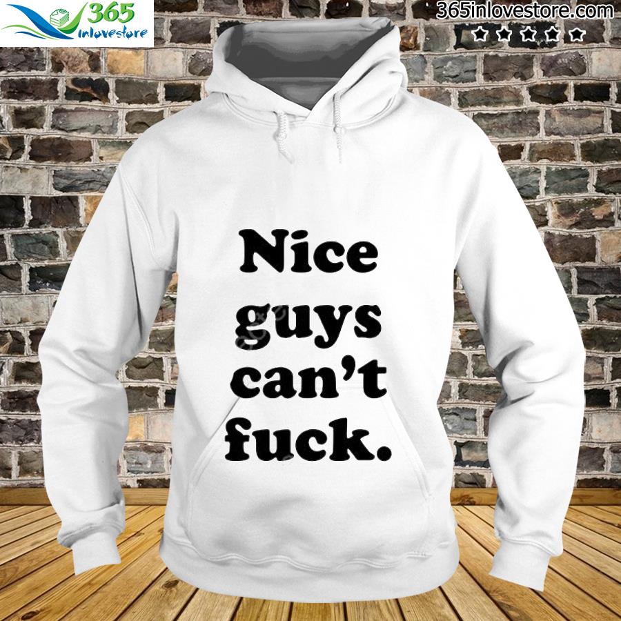 Nice guys can't fuck s hoodie