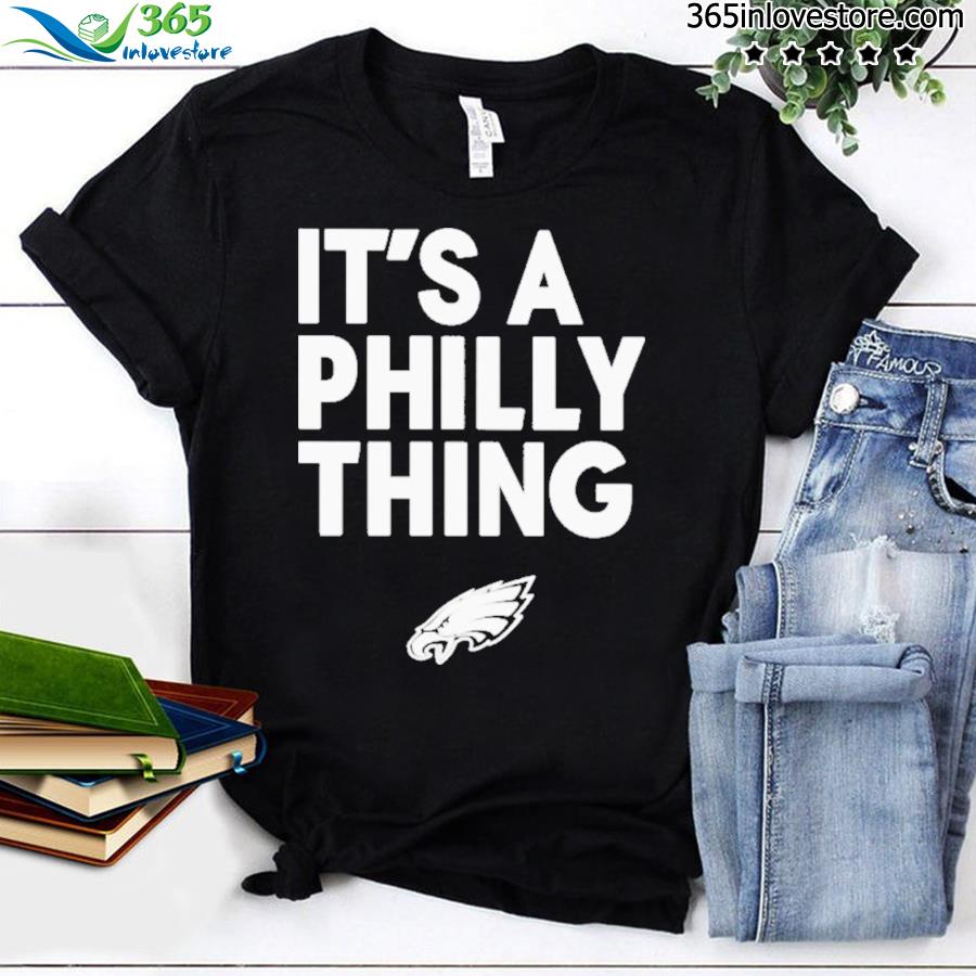 Philadelphia Eagles it's a Philly thing shirt, hoodie, sweater